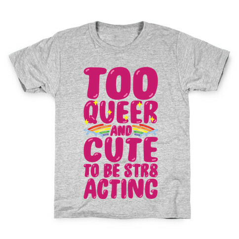 Too Queer And Cute To Be Str8 Acting Kids T-Shirt