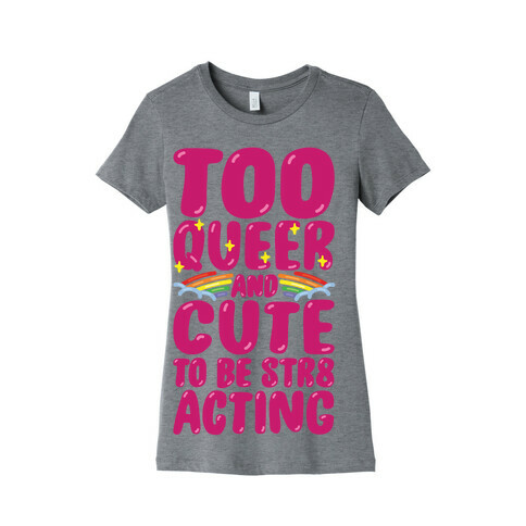Too Queer And Cute To Be Str8 Acting Womens T-Shirt