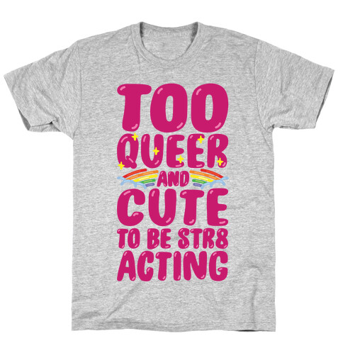 Too Queer And Cute To Be Str8 Acting T-Shirt