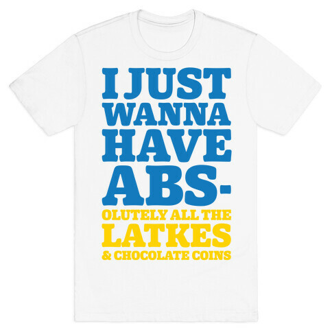 I Just Wanna Have Abs-olutely All The Latkes T-Shirt