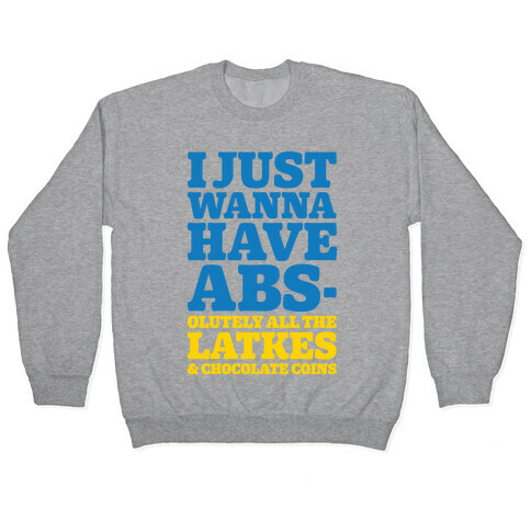 I Just Wanna Have Abs-olutely All The Latkes Pullover