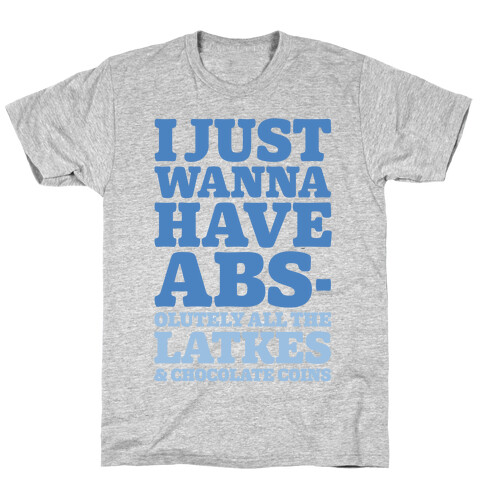 I Just Wanna Have Abs-olutely All The Latkes T-Shirt