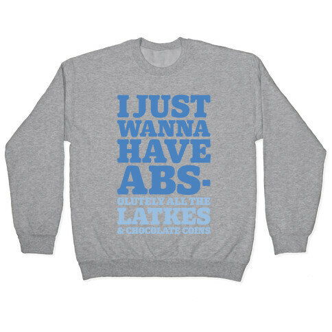 I Just Wanna Have Abs-olutely All The Latkes Pullover