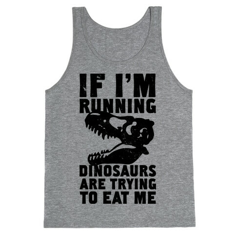 If I'm Running Dinosaurs Are Trying To Eat Me Tank Top