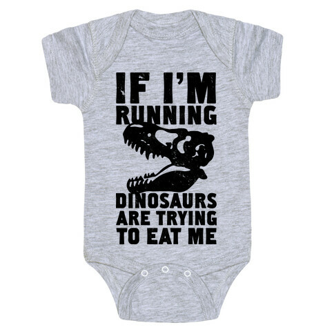 If I'm Running Dinosaurs Are Trying To Eat Me Baby One-Piece