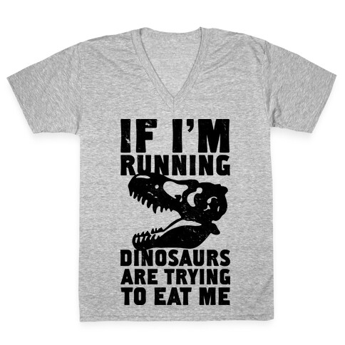 If I'm Running Dinosaurs Are Trying To Eat Me V-Neck Tee Shirt
