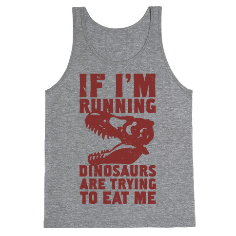 If I'm Running Dinosaurs Are Trying To Eat Me Tank Top