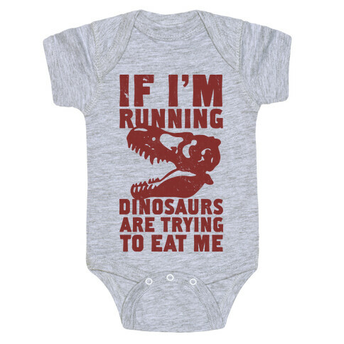 If I'm Running Dinosaurs Are Trying To Eat Me Baby One-Piece