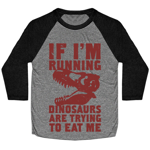 If I'm Running Dinosaurs Are Trying To Eat Me Baseball Tee