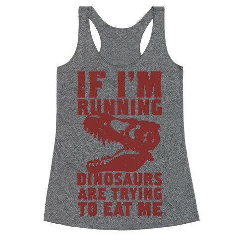 If I'm Running Dinosaurs Are Trying To Eat Me Racerback Tank Top