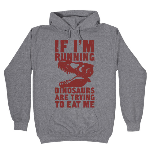 If I'm Running Dinosaurs Are Trying To Eat Me Hooded Sweatshirt