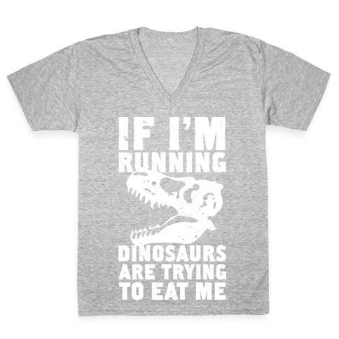 If I'm Running Dinosaurs Are Trying To Eat Me V-Neck Tee Shirt