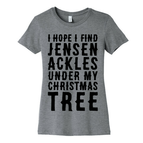 I Hope I Find Jensen Ackles Under My Christmas Tree Womens T-Shirt