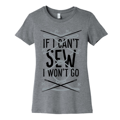 If I Can't Sew I Won't Go Womens T-Shirt