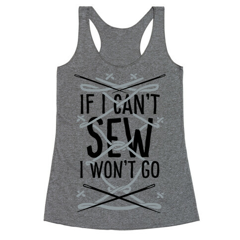 If I Can't Sew I Won't Go Racerback Tank Top