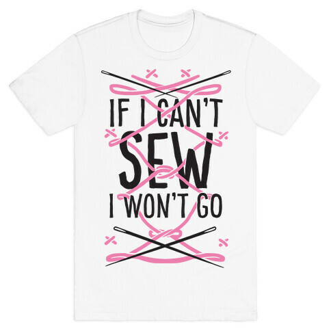 If I Can't Sew I Won't Go T-Shirt