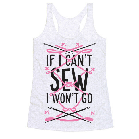 If I Can't Sew I Won't Go Racerback Tank Top