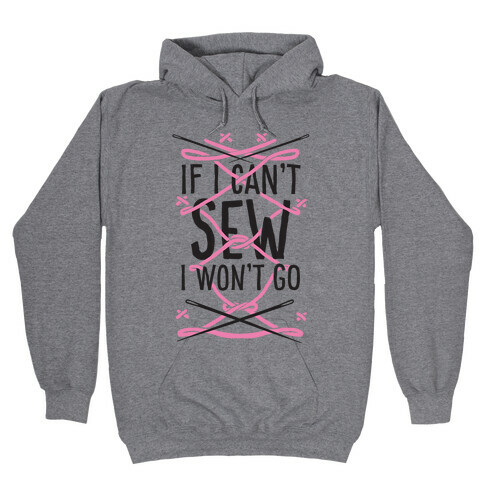If I Can't Sew I Won't Go Hooded Sweatshirt