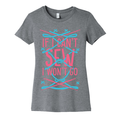 If I Can't Sew I Won't Go Womens T-Shirt