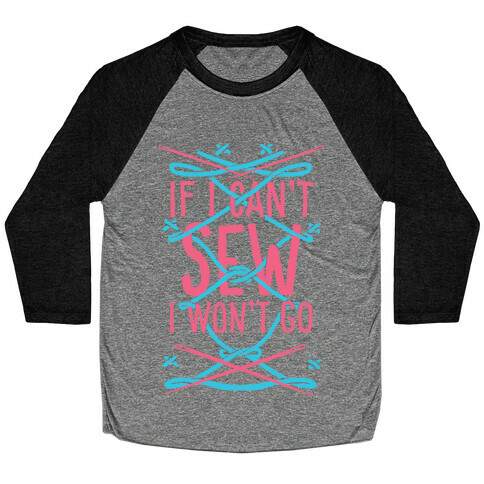 If I Can't Sew I Won't Go Baseball Tee