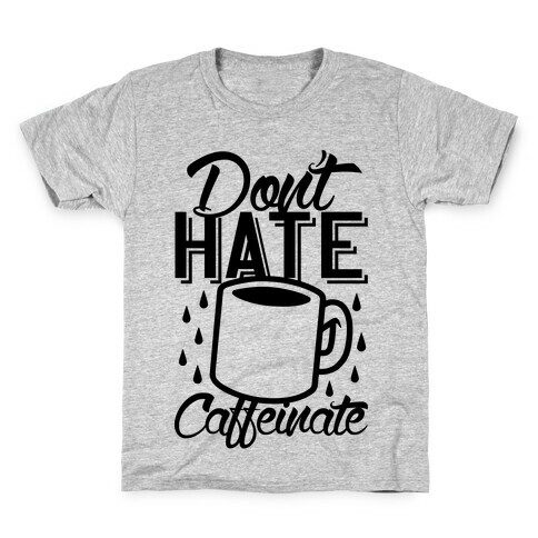 Don't Hate Caffeinate Kids T-Shirt