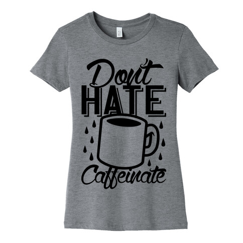 Don't Hate Caffeinate Womens T-Shirt