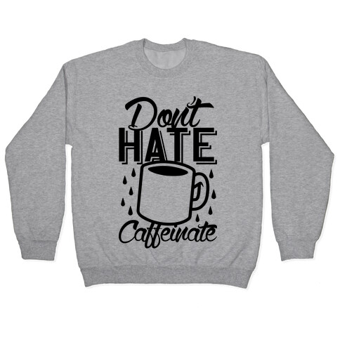 Don't Hate Caffeinate Pullover