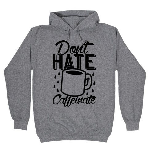 Don't Hate Caffeinate Hooded Sweatshirt