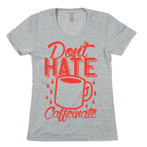 Don't Hate Caffeinate Womens T-Shirt