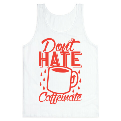 Don't Hate Caffeinate Tank Top