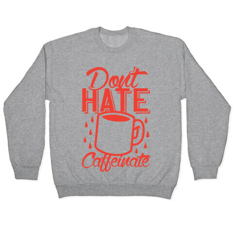 Don't Hate Caffeinate Pullover