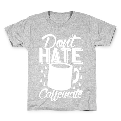 Don't Hate Caffeinate Kids T-Shirt