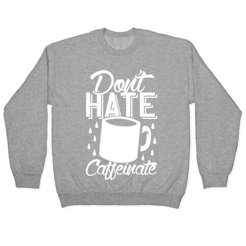 Don't Hate Caffeinate Pullover