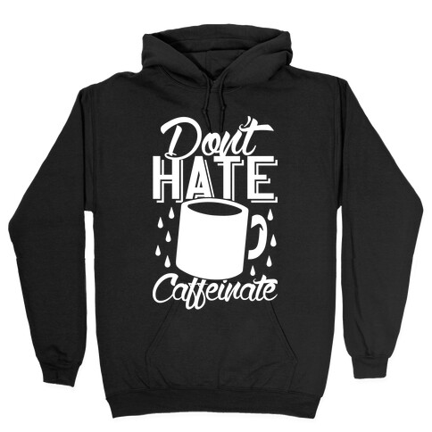 Don't Hate Caffeinate Hooded Sweatshirt