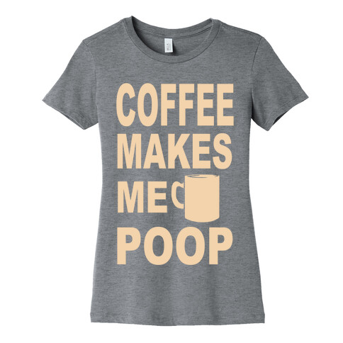 Coffee Makes me Poop Womens T-Shirt