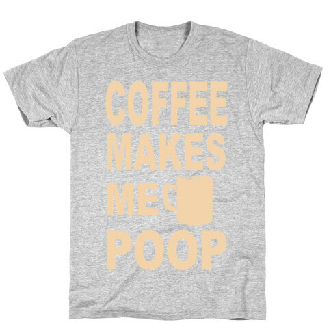 Coffee Makes me Poop T-Shirt