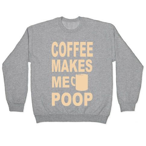 Coffee Makes me Poop Pullover