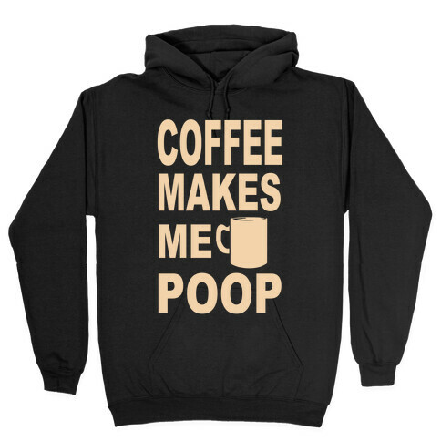 Coffee Makes me Poop Hooded Sweatshirt