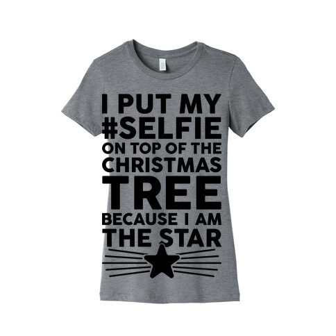 I Put My Selfie On Top Of The Christmas Tree Because I Am The Star Womens T-Shirt