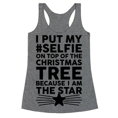 I Put My Selfie On Top Of The Christmas Tree Because I Am The Star Racerback Tank Top