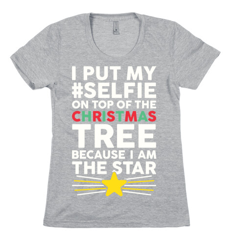 I Put My Selfie On Top Of The Christmas Tree Because I Am The Star Womens T-Shirt