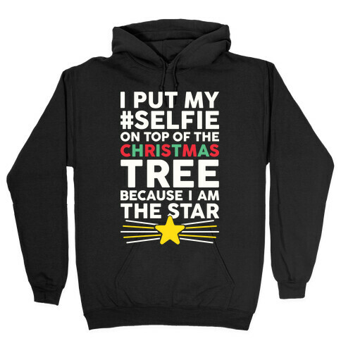 I Put My Selfie On Top Of The Christmas Tree Because I Am The Star Hooded Sweatshirt