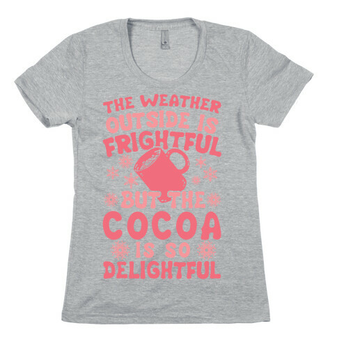 The Weather Outside is Frightful But The Cocoa Is So Delightful Womens T-Shirt
