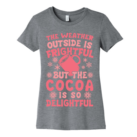 The Weather Outside is Frightful But The Cocoa Is So Delightful Womens T-Shirt