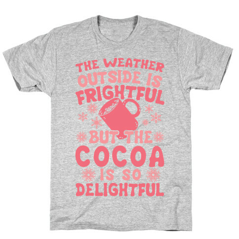 The Weather Outside is Frightful But The Cocoa Is So Delightful T-Shirt