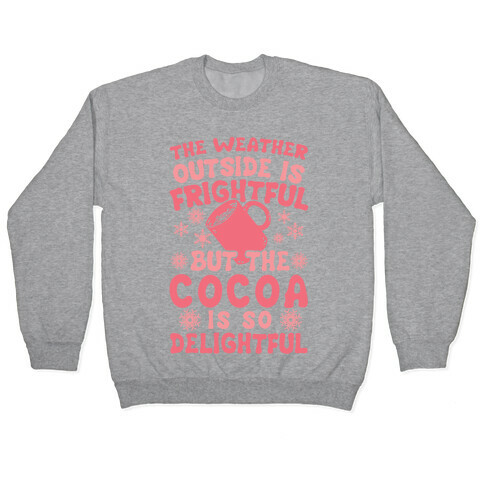 The Weather Outside is Frightful But The Cocoa Is So Delightful Pullover