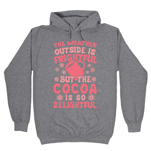 The Weather Outside is Frightful But The Cocoa Is So Delightful Hooded Sweatshirt