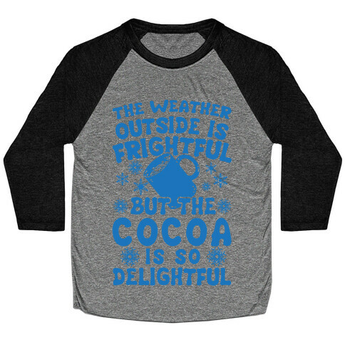 The Weather Outside is Frightful But The Cocoa Is So Delightful Baseball Tee