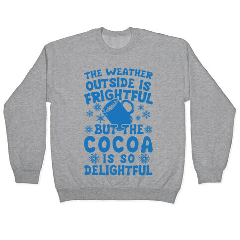 The Weather Outside is Frightful But The Cocoa Is So Delightful Pullover