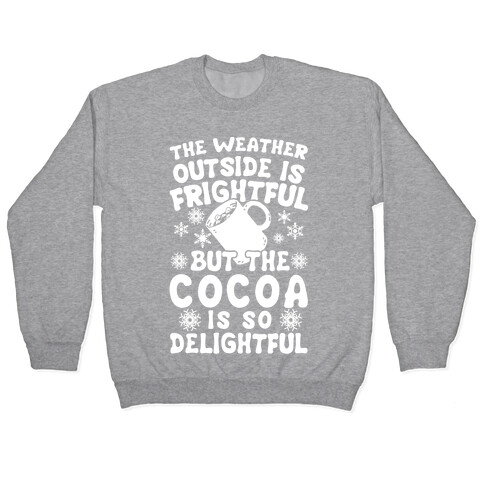 The Weather Outside is Frightful But The Cocoa Is So Delightful Pullover